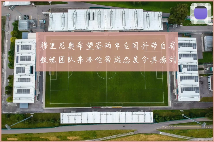 穆里尼奥希望签两年合同并带自有教练团队弗洛伦蒂诺态度令其感到失望